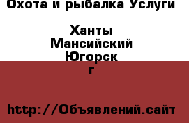 Охота и рыбалка Услуги. Ханты-Мансийский,Югорск г.